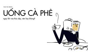 Uống cà phê ngay khi vừa thức dậy, nên hay không?