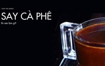 Say cà phê nên làm gì?