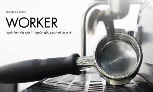 Worker – Người lan tỏa giá trị nguồn gốc của hạt cà phê