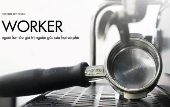 Worker – Người lan tỏa giá trị nguồn gốc của hạt cà phê