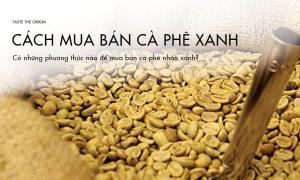 Cà phê nhân xanh được mua và bán như thế nào?