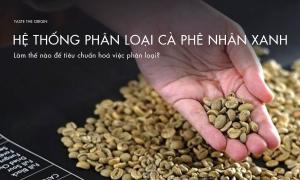 Tại sao phân loại cà phê nhân xanh lại quan trọng? Làm thế nào để tiêu chuẩn hoá việc phân loại?