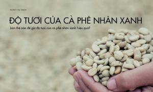 Làm thế nào để giữ độ tươi của cà phê nhân xanh hiệu quả?