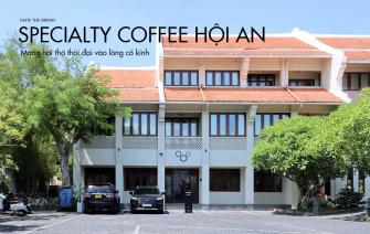 Specialty Coffee Hội An – Mang hơi thở thời đại vào lòng cổ kính