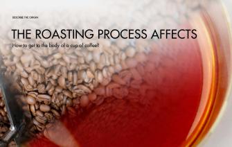 How does the roasting process affect the body of a cup of coffee?