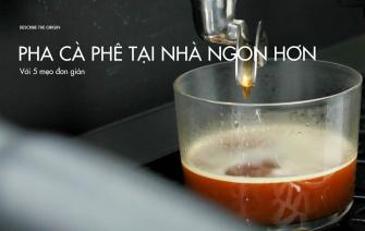 Pha cà phê ngon hơn tại nhà chỉ với 5 mẹo đơn giản