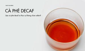 Liệu cà phê decaf có thực sự không chứa cafein?