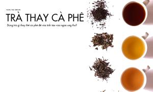 Dùng trà nào thay thế cà phê để vừa tỉnh táo vừa ngừa ung thư?