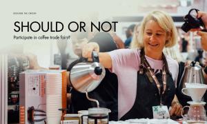 Participate in coffee trade fairs – Should or should not?