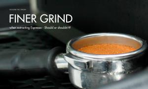 Finer grind when extracting Espresso – Should or shouldn’t?
