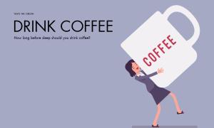 How long before sleep should you drink coffee?