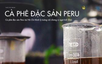 Cà phê đặc sản Peru tại Hồ Chí Minh lý tưởng với những vị ngọt tinh khôi