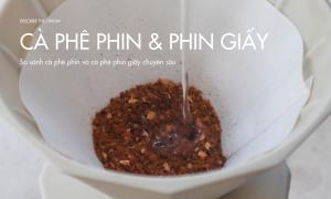 So sánh cà phê phin và cà phê phin giấy chuyên sâu