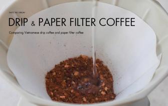 Comparing Vietnamese drip coffee and paper filter coffee