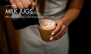 Milk Jugs có phải công cụ quan trọng trong pha chế cà phê?