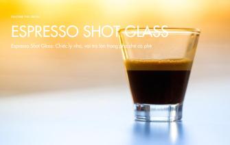 Espresso Shot Glass: Chiếc ly nhỏ, vai trò lớn trong pha chế cà phê