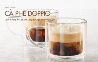 Cách thưởng thức cà phê Doppio: Cuộc phiêu lưu vị giác