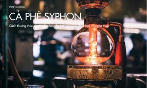 Cách thưởng thức cà phê Syphon: Sự kết hợp giữa khoa học và nghệ thuật
