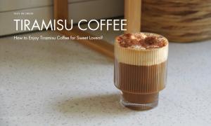 How to Enjoy Tiramisu Coffee for Sweet Lovers?