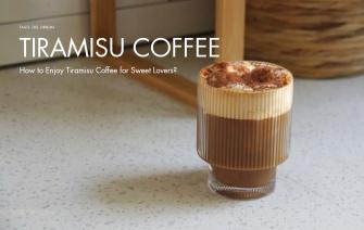 How to Enjoy Tiramisu Coffee for Sweet Lovers?