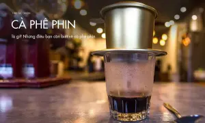 Cà phê phin là gì? Những điều bạn cần biết về cà phê phin