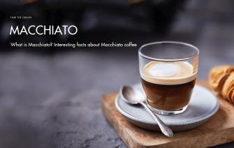 What is Macchiato? Interesting facts about Macchiato Coffee