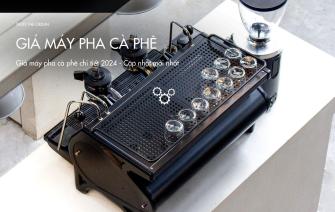 Giá máy pha cà phê chi tiết 2024 – Cập nhật mới nhất