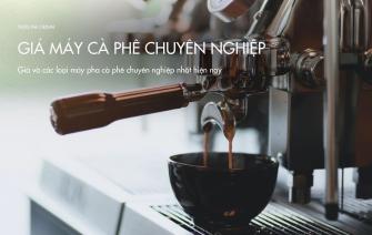 Giá và các loại máy pha cà phê chuyên nghiệp nhất hiện nay
