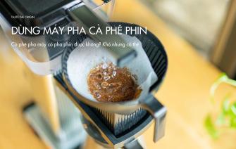 Dùng máy để pha cà phê phin có được không?