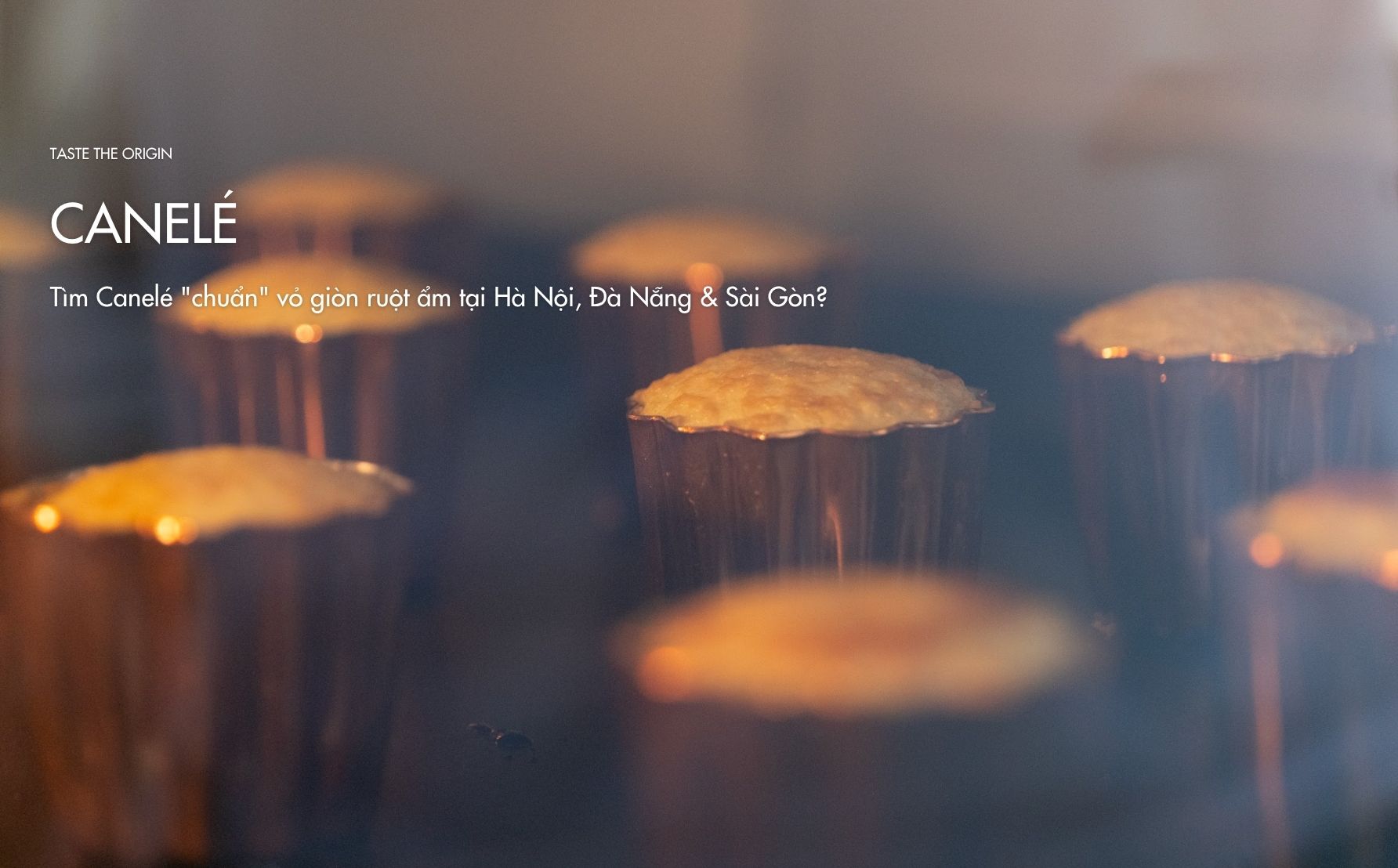  Tìm Canelé “chuẩn” vỏ giòn ruột ẩm tại Hà Nội, Đà Nẵng & Sài Gòn? 