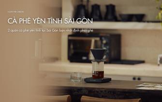 2 quán cà phê yên tĩnh tại Sài Gòn bạn nhất định phải ghé