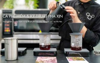 Trải nghiệm cà phê hiếm và kỹ thuật pha xịn cho “hệ sành sỏi” tại Hà Nội