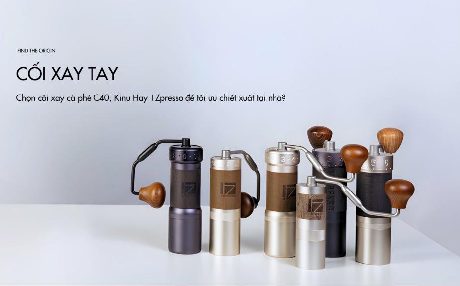 Chọn cối xay cà phê C40, Kinu Hay 1Zpresso để tối ưu chiết xuất tại nhà?